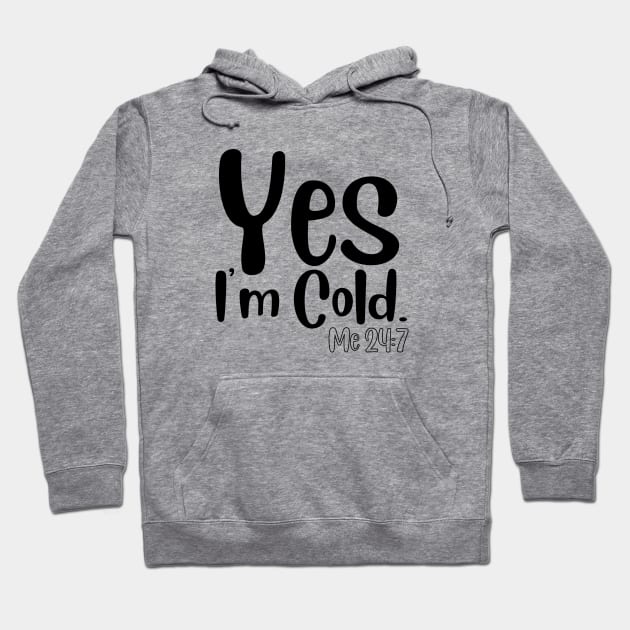 Yes I'm Cold Hoodie by HobbyAndArt